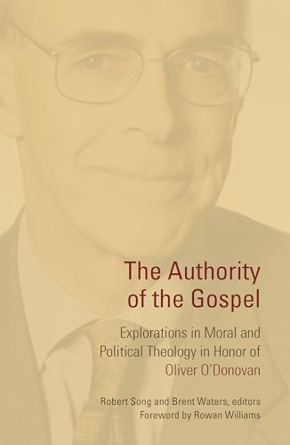 The Authority Of The Gospel: Explorations In Moral And Political Theology In Honor Of Oliver O'Donovan