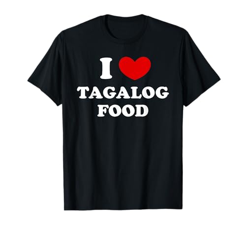 I Love Tagalog Food, Amo il cibo tagalog Maglietta