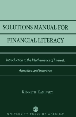 Solutions Manual for Financial Literacy: Introduction to the Mathematics of Interest, Annuities, and Insurance