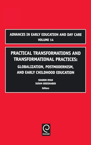 Practical Transformations and Transformational Practices: Globalization, Postmodernism, and Early Childhood...