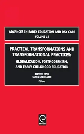 Practical Transformations And Transformational Practices: Globalization, Postmodernism And Early Childhood Education
