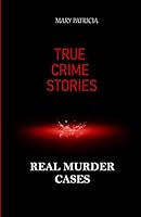 TRUE CRIME STORIES: Real Murder Cases B08D4Y1VFQ Book Cover