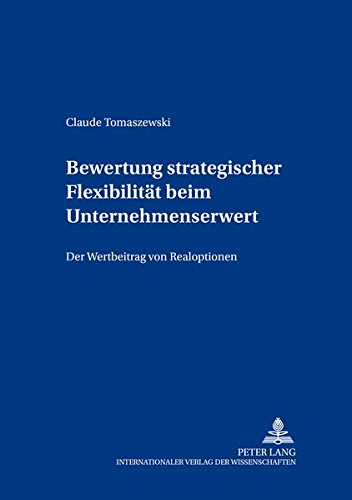 Bewertung strategischer Flexibilität beim Unternehmenserwerb. Der Wertbeitrag von Realoptionen. (Bo Bewertung strategischer Flexibilität beim Unternehmenserwerb. Der Wertbeitrag von Realoptionen. (Bo