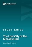 Study Guide: The Lost City of the Monkey God by Douglas Preston (SuperSummary)