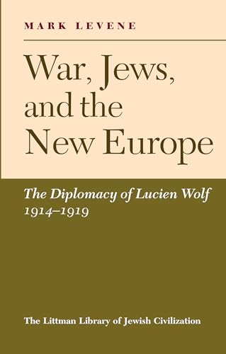 War, Jews and the New Europe: Diplomacy of Lucien Wolf, 1914-19 (The Littman Library of Jewish Civilization)
