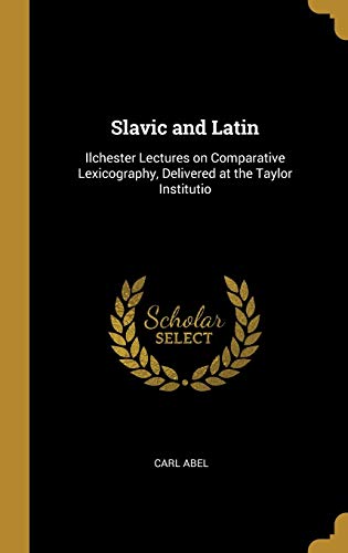 Slavic and Latin: Ilchester Lectures on Comparative Lexicography, Delivered at the Taylor Institutio