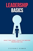 Leadership Basics: What They Didn't Teach You Before Promoting You 1734081724 Book Cover