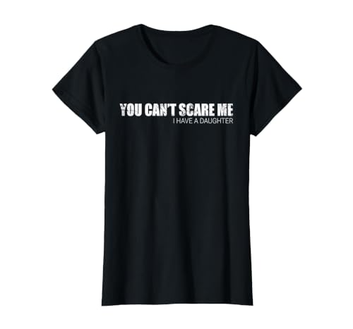 You Can't Scare Me I Have A Daughter T-Shirt T-Shirt, Women, Black, Small