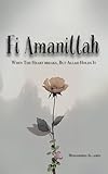 Fi Amanillah: When The Heart breaks, But Allah Holds It (Inspirational Islamic Reminders, Poems, and Reflections) (English Edition)