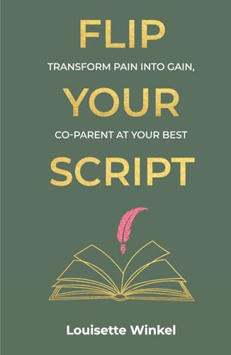 Flip Your Script: Transform Pain into Gain, Co-parent At Your Best