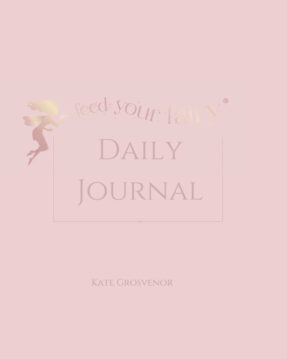 Feed Your Fairy Daily Journal (Blush Cover): The journal that helps women to take beautiful care of themselves every single day