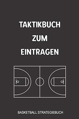 Taktikbuch zum Eintragen Basketball Strategiebuch: Sagenhaft als Journal, Strategie oder Taktikbuch für jeden Trainer oder Coach zum Eintragen von Notizen beim Training oder Spiel