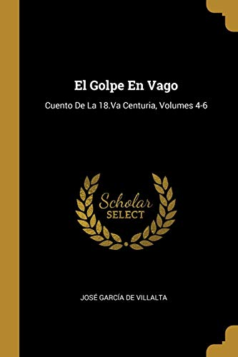 El Golpe En Vago: Cuento De La 18.Va Centuria, Volumes 4-6 (Spanish Edition)