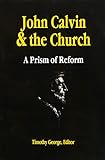 John Calvin and the Church: A Prism of Reform