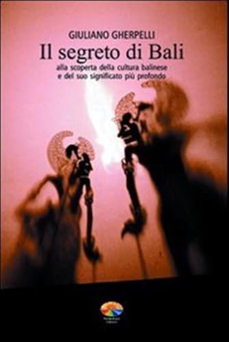 Il segreto di Bali. Alla scoperta della cultura balinese e del suo significato più profondo