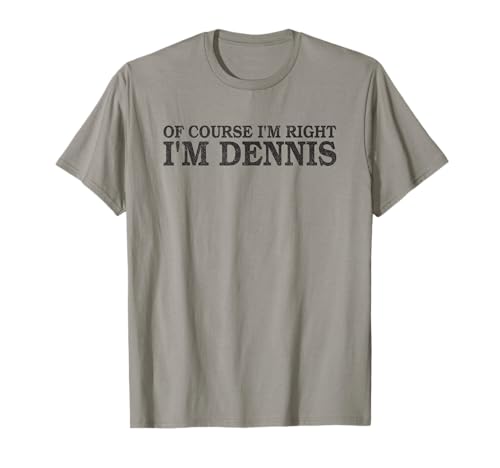 Camiseta Of Course I'm Right - I'm Dennis | Nombre Divertido Artículo Camiseta