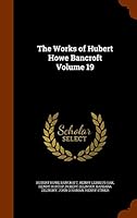 The Works of Hubert Howe Bancroft Volume 19 134402078X Book Cover