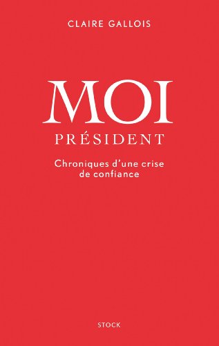 Moi president: Chroniques d'une crise de confiance (Essais - Documents)