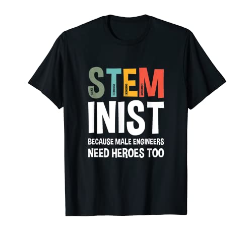 Porque los ingenieros masculinos también necesitan héroes, Steminist Camiseta