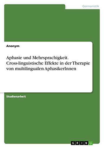 Aphasie und Mehrsprachigkeit. Cross-linguistische Effekte in der Therapie von multilingualen AphasikerInnen