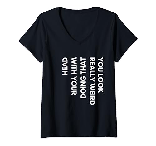 Mujer You Look Really Weird Doing That with Your Head Funny Quote Camiseta Cuello V
