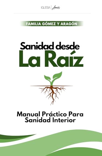 Sanidad desde la raiz: Manual practico para sanidad interior