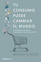 Tu consumo puede cambiar el mundo: El poder de tus elecciones responsables, conscientes y críticas (ATALAYA) (Spanish Edition) 8499425658 Book Cover