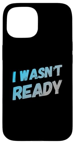 Funny Humor Txt Funny For People Funny Quotes I Wasn't Ready �X�}�z�P�[�X iPhone 15 �p