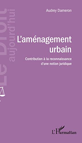 L'aménagement urbain: Contribution à la reconnaissance d'une notion juridique (Le Droit Aujourd'hui) (French Edition)
