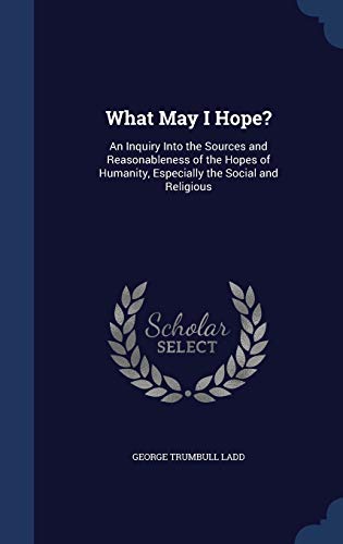 What May I Hope?: An Inquiry Into the Sources a... 1296927695 Book Cover