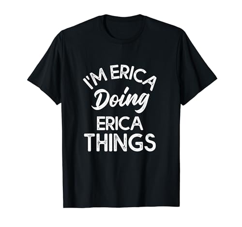 I'm Erica Doing Erica Things Funny Name Humour Surnom T-Shirt
