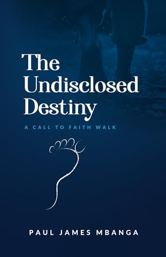 THE UNDISCLOSED DESTINY: A CALL TO FAITH WALK