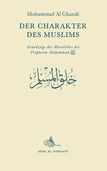 Der Charakter des Muslims: Grundzüge der Morallehre des Propheten Muhammad