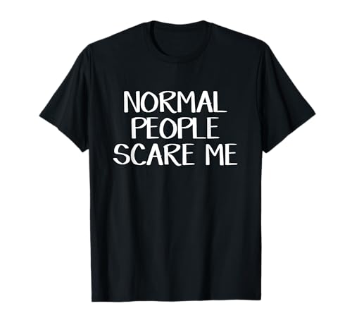 La gente normal me asusta Camiseta