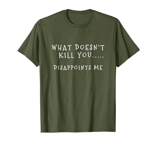 What Doesn't Kill You Disappoints ME T-Shirt, Men, Olive Green,