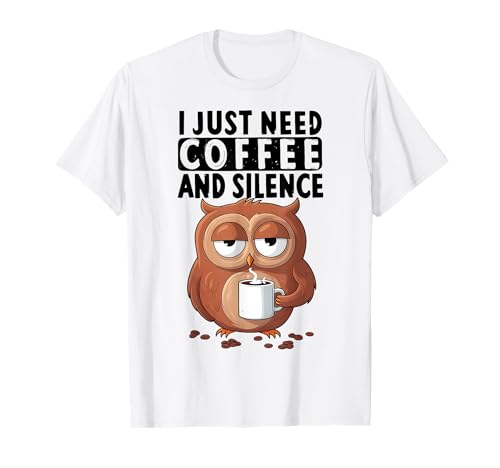 I JUST NEED COFFEE AND SILENCE X Uhu Pájaro Café Búho Camiseta