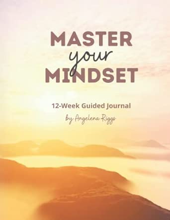 Master Your Mindset: A 12 Week Guided Journal: Riggs, Angelena M, Riggs ...