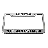Speedy Pros Louder Than Your Mom Last Night Metal License Plate Frame Tag Holder Zinc