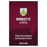 Burnley FC On This Day: History, Facts & Figures from Every Day of the Year