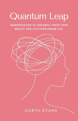  Quantum Leap: Manifestation to Instantly Shape Your Reality and Live Your Dream Life