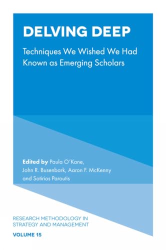 Delving Deep: Techniques We Wished We Had Known as Emerging Scholars (Research Methodology in Strategy and Management, 15)