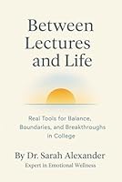 Between Lectures and Life: Real Tools for Balance, Boundaries, and Breakthroughs in College B0F67H8HZ2 Book Cover