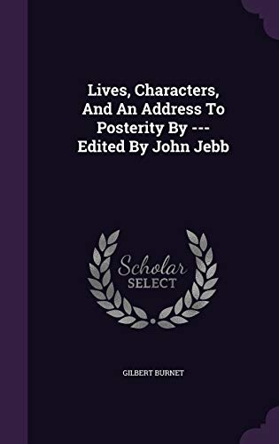 Lives, Characters, And An Address To Posterity By --- Edited By John Jebb
