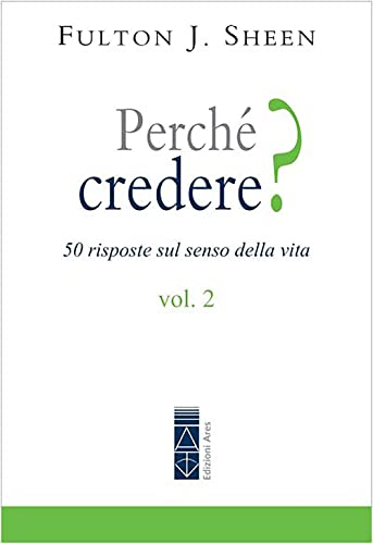 Perché Credere? 50 Risposte Sul Senso Della Vita (Vol. 2)