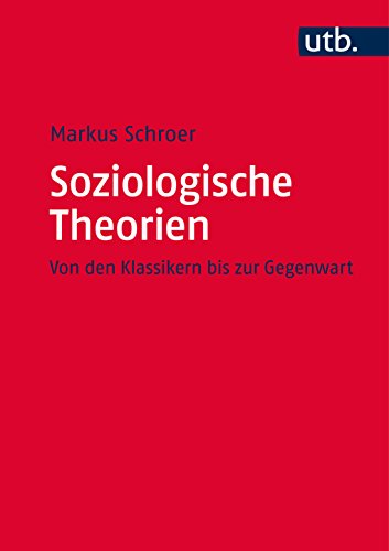 Soziologische Theorien: Von den Klassikern bis zur Gegenwart Soziologische Theorien: Von den Klassikern bis zur Gegenwart