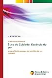 &Atilde;tica do Cuidado: Ess&Atilde;&ordf;ncia do ser: Uma reflex&Atilde;&pound;o acerca do sentido de ser humano (Portuguese Edition)