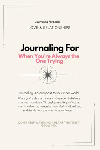 Journaling For When You're Always the One Trying | Guided Workbook: A relationship recovery workbook to rebalance one-sided love, rebuild self-worth, and restore emotional reciprocity.