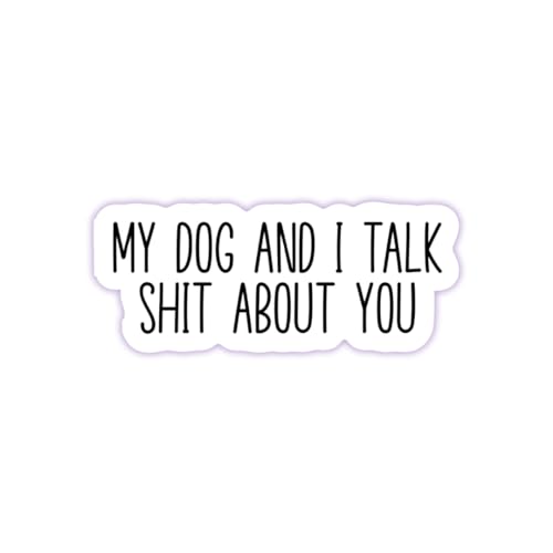 Funny Adult Stickers - Sarcastic Vinyl Die Cut Decal - Great for Water Bottles, Laptops, Hard Hats, & More - My Dog and I Talk Shit About You