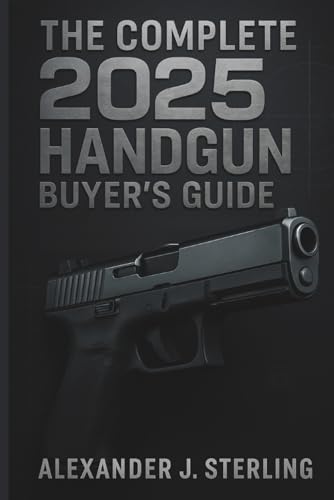 The Complete 2025 Handgun Buyer’s Guide: Your Ultimate Resource for Choosing, Purchasing, and Safely Owning the Perfect Handgun