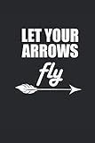 LET YOUR ARROWS FLY: Notizbuch Bogenschießen Notebook Archery Journal Pfeil und Bogen Notizheft 6x9 kariert